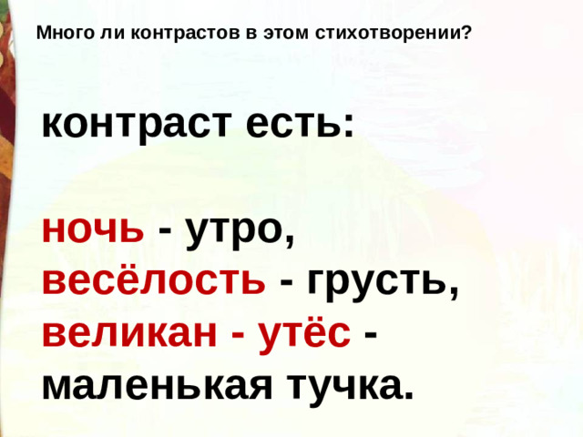 Много ли контрастов в этом стихотворении? контраст есть:  ночь - утро, весёлость - грусть, великан - утёс - маленькая тучка.