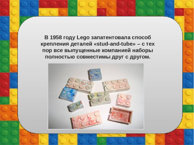 В 1958 году Lego запатентовала способ крепления деталей «stud-and-tube» – с тех пор все выпущенные компанией наборы полностью совместимы друг с другом.