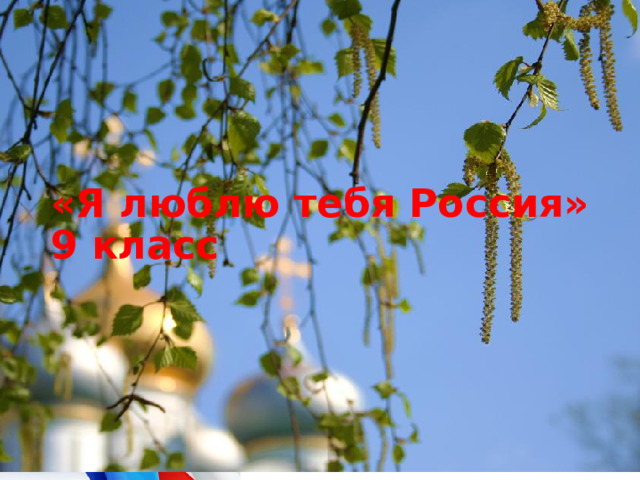 «Я люблю тебя Россия» 9 класс