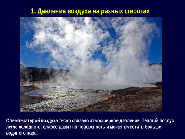 1. Давление воздуха на разных широтах С температурой воздуха тесно связано атмосферное давление. Тёплый воздух легче холодного, слабее давит на поверхность и может вместить больше водяного пара.