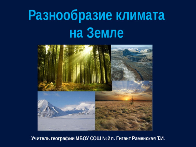 Разнообразие климата на Земле Учитель географии МБОУ СОШ №2 п. Гигант Раменская Т.И.