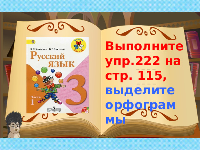 Выполните упр.222 на стр. 115, выделите орфограммы