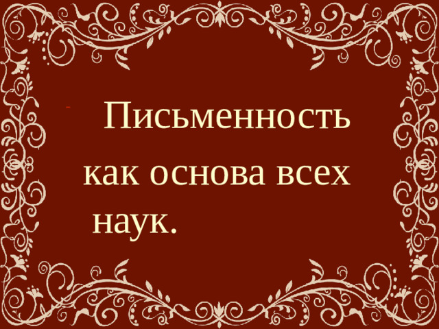 Письменность как основа всех наук.