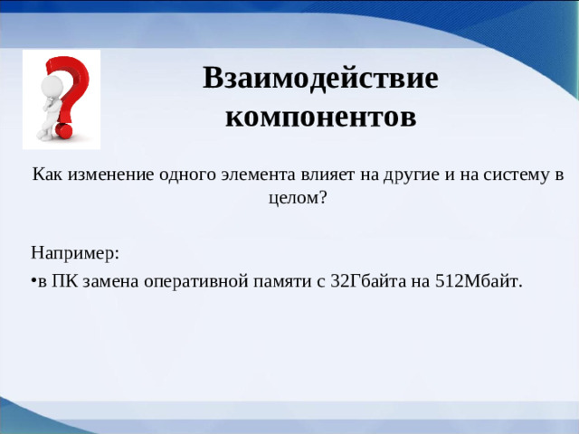 Взаимодействие компонентов Как изменение одного элемента влияет на другие и на систему в целом? Например: