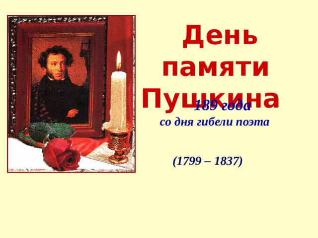 День памяти Пушкина   189 года со дня гибели поэта (1799 – 1837)