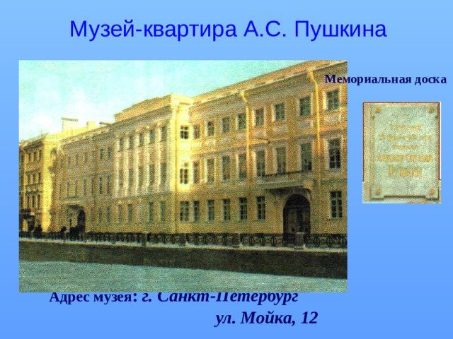 Музей-квартира А.С. Пушкина    Адрес музея : г. Санкт-Петербург  ул. Мойка, 12  Мемориальная доска