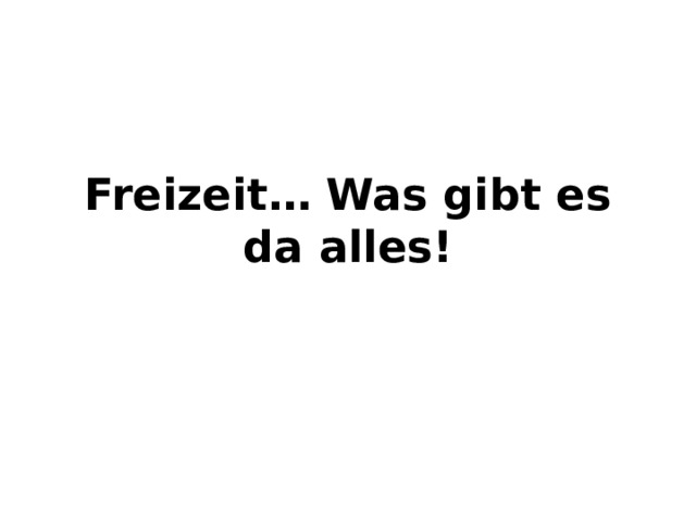 Freizeit… Was gibt es da alles!
