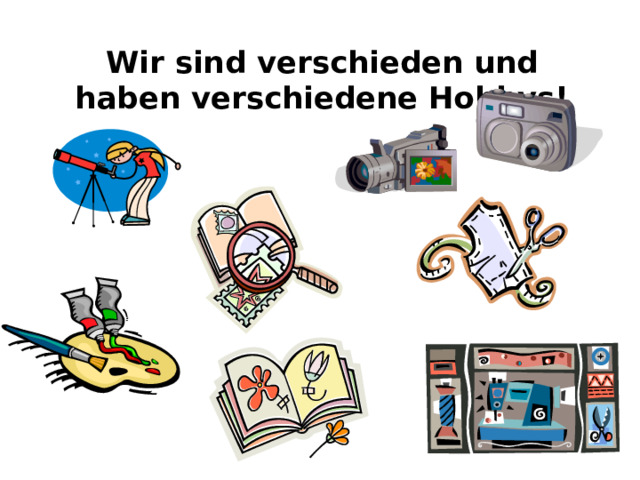 Wir sind verschieden und haben verschiedene Hobbys!