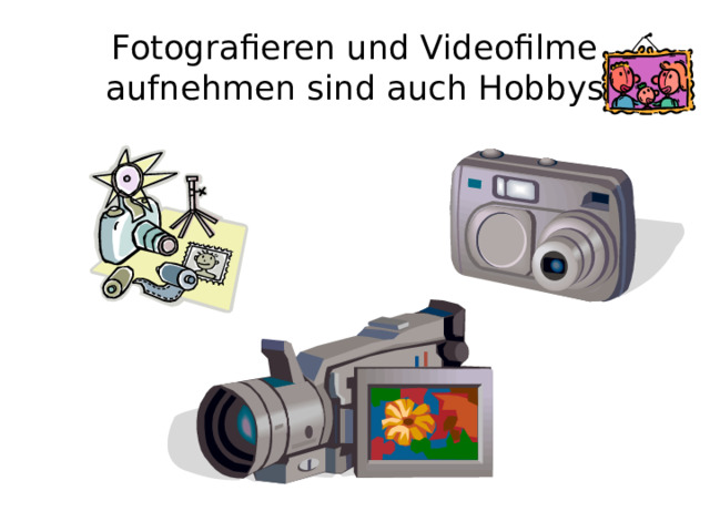 Fotografieren und Videofilme aufnehmen sind auch Hobbys