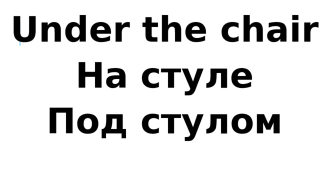 Under the chair На стуле Под стулом