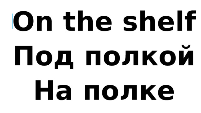 On the shelf Под полкой На полке