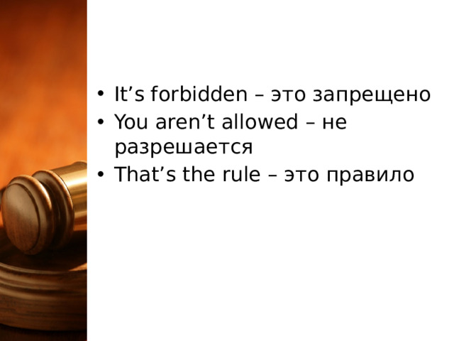 It’s forbidden – это запрещено You aren’t allowed – не разрешается That’s the rule – это правило