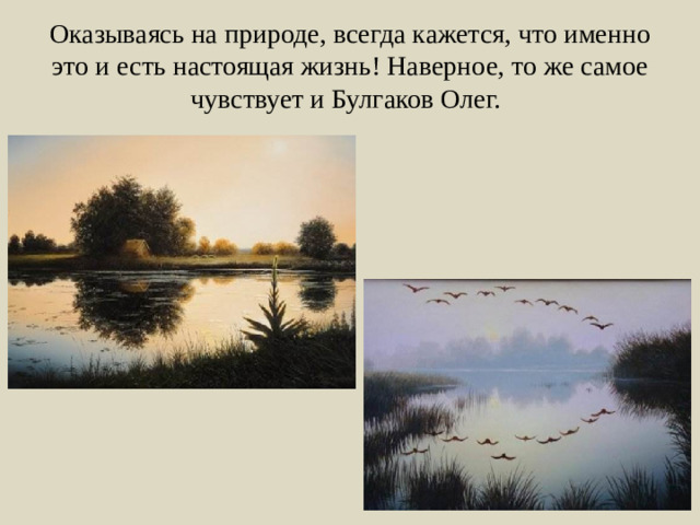 Оказываясь на природе, всегда кажется, что именно это и есть настоящая жизнь! Наверное, то же самое чувствует и Булгаков Олег.