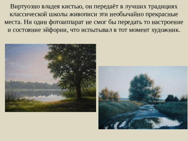 Виртуозно владея кистью, он передаёт в лучших традициях классической школы живописи эти необычайно прекрасные места. Ни один фотоаппарат не смог бы передать то настроение и состояние эйфории, что испытывал в тот момент художник.