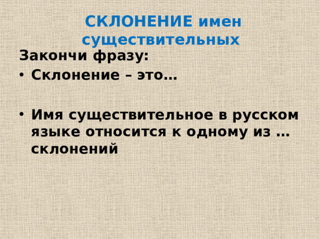 СКЛОНЕНИЕ имен существительных Закончи фразу: Склонение – это…  Имя существительное в русском языке относится к одному из … склонений