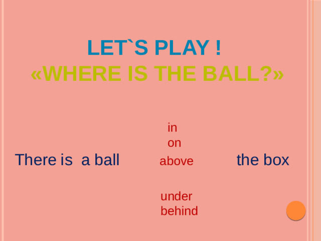 Let`s play ! «Where IS the BALL?»  in  on There is a ball above   the box  under  behind