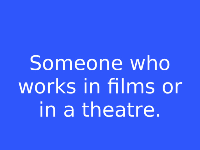 Someone who works in films or in a theatre.