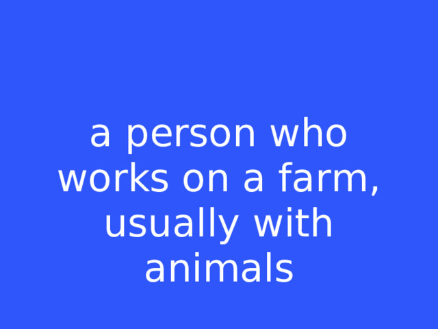 a person who works on a farm, usually with animals