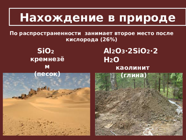 Нахождение в природе По распространенности занимает второе место после кислорода (26%) SiO 2 кремнезём Al 2 O 3 ∙2SiO 2 ∙2H 2 O (песок) каолинит (глина)