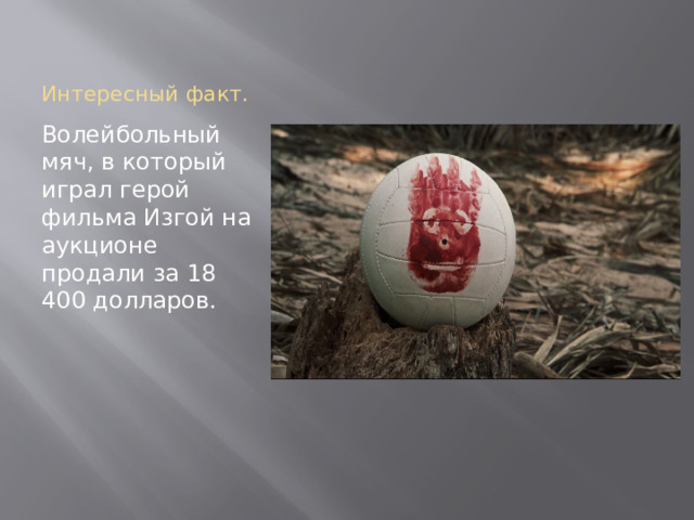 Интересный факт. Волейбольный мяч, в который играл герой фильма Изгой на аукционе продали за 18 400 долларов.