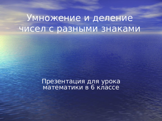 Умножение и деление чисел с разными знаками Презентация для урока математики в 6 классе