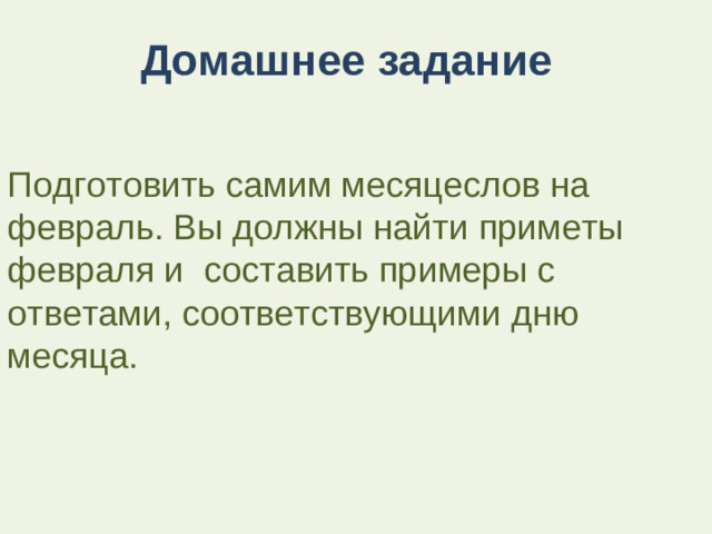 Домашнее задание Подготовить самим месяцеслов на февраль. Вы должны найти приметы февраля и составить примеры с ответами, соответствующими дню месяца.