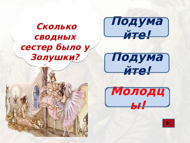 Одна Подумайте!  Сколько сводных сестер было у Золушки?  Три Подумайте! Две Молодцы!