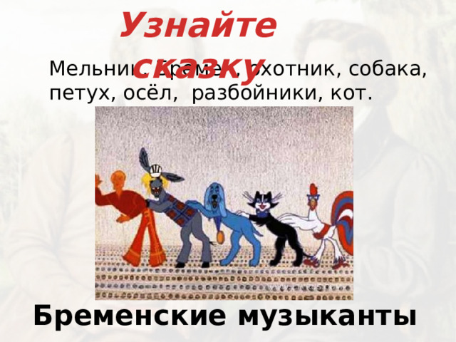 Узнайте сказку  Мельник, Бремен, охотник, собака, петух, осёл, разбойники, кот. Бременские музыканты