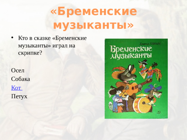 «Бременские музыканты» Кто в сказке «Бременские музыканты» играл на скрипке? Осел Собака Кот Петух