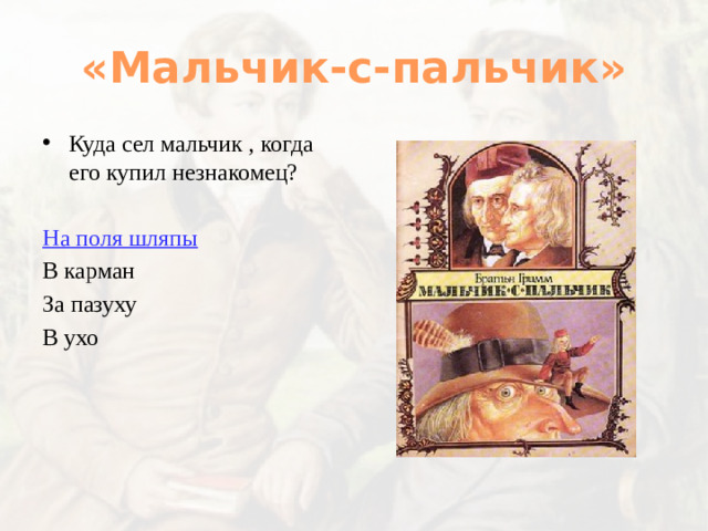 «Мальчик-с-пальчик» Куда сел мальчик , когда его купил незнакомец? На поля шляпы В карман За пазуху В ухо