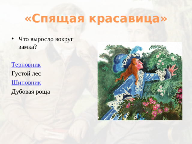 «Спящая красавица» Что выросло вокруг замка? Терновник Густой лес Шиповник Дубовая роща