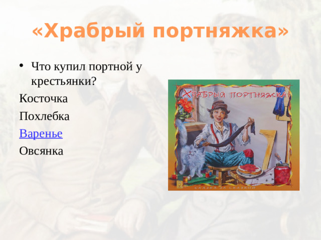 «Храбрый портняжка» Что купил портной у крестьянки? Косточка Похлебка Варенье Овсянка
