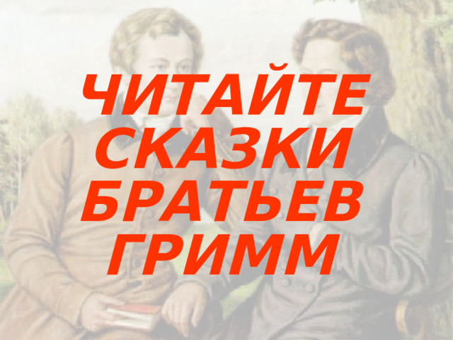 ЧИТАЙТЕ СКАЗКИ БРАТЬЕВ ГРИММ