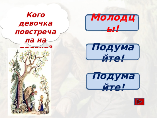 Кого девочка повстречала на поляне? Старушку Молодцы! Волшебника Подумайте! Подумайте! Охотника