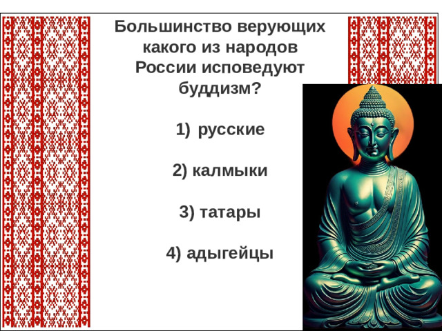 Большинство верующих какого из народов России исповедуют буддизм? русские   2) калмыки  3) татары   4) адыгейцы