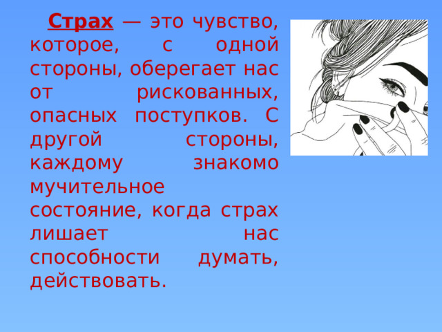 Страх  — это чувство, которое, с одной стороны, оберегает нас от рискованных, опасных поступков. С другой стороны, каждому знакомо мучительное состояние, когда страх лишает нас способности думать, действовать.