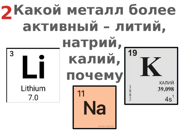 2 Какой металл более  активный – литий, натрий, калий, почему
