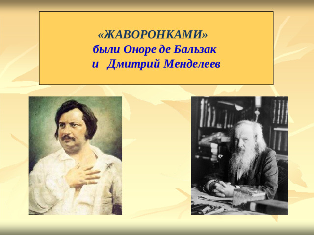 «ЖА В ОР О НК А М И» были  Оноре  де  Б а льзак и  Д м ит р ий  М е н д е л е ев