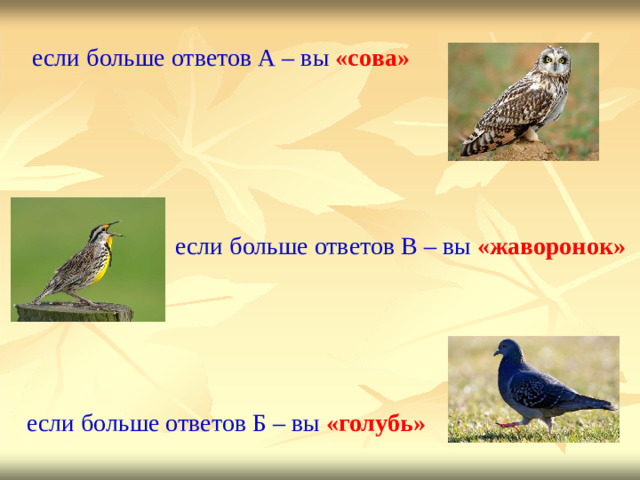 если больше  отв е тов  А –  вы  «с о ва»      если больше  отв е тов В –  вы  «жаворонок»    если больше ответов Б – вы «голубь»