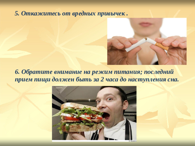 5. О т кажитесь  от вредных  привы ч ек  .  6. Обрати т е  внимание н а режим пита н и я ; последний прием пищи должен б ы т ь за  2 часа до нас т упления сна.