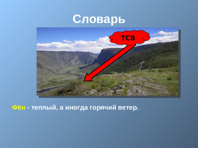 Словарь ТСВ Фён - теплый, а иногда горячий ветер.