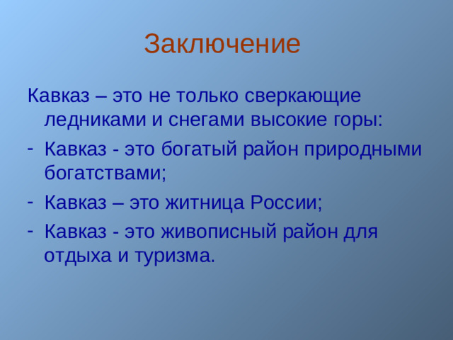 Заключение Кавказ – это не только сверкающие ледниками и снегами высокие горы: Кавказ - это богатый район природными богатствами; Кавказ – это житница России; Кавказ - это живописный район для отдыха и туризма.