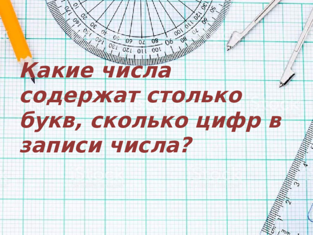 Какие числа содержат столько букв, сколько цифр в записи числа?