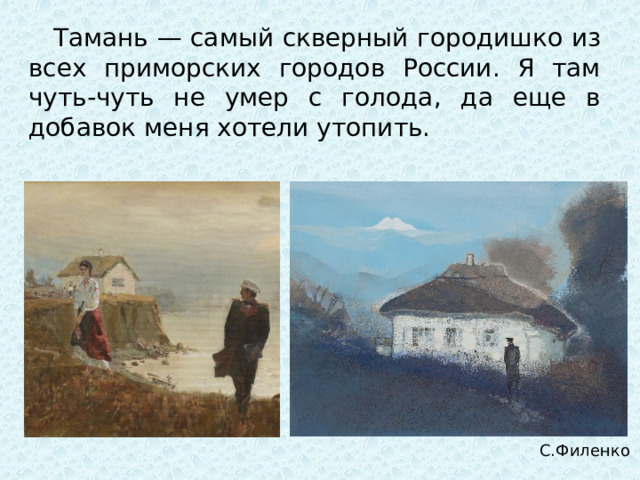 Тамань — самый скверный городишко из всех приморских городов России. Я там чуть-чуть не умер с голода, да еще в добавок меня хотели утопить.  С.Филенко