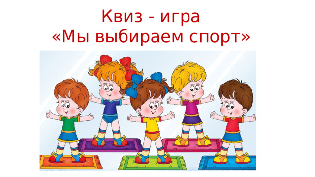 Квиз - игра  «Мы выбираем спорт»