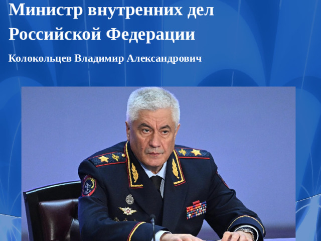 Министр внутренних дел Российской Федерации   Колокольцев Владимир Александрович