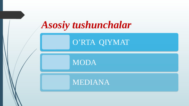 Asosiy tushunchalar O’RTA QIYMAT MODA MEDIANA