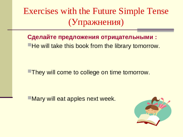 Exercises with the Future Simple Tense  ( Упражнения )   Сделайте предложения отрицательными :