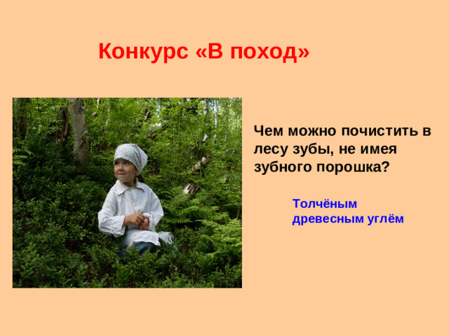 Конкурс «В поход» Чем можно почистить в лесу зубы, не имея зубного порошка? Толчёным древесным углём