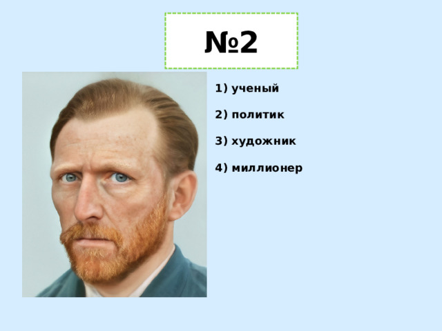 № 2 1) ученый  2) политик  3) художник  4) миллионер